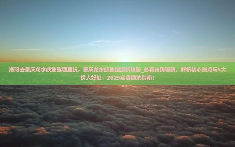 洛阳去重庆龙水峡地缝哪里玩