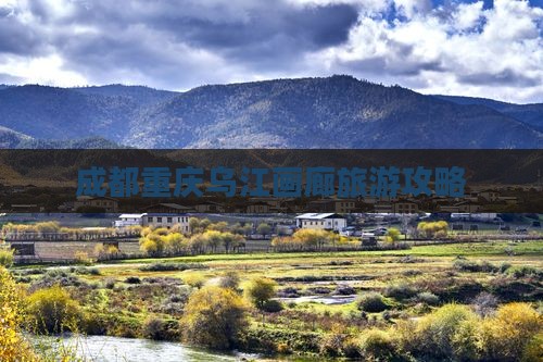 成都到重庆乌江画廊攻略