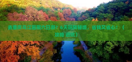 中秋节到重庆乌江画廊六日游