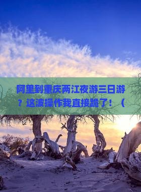 阿里到重庆两江夜游三日游
