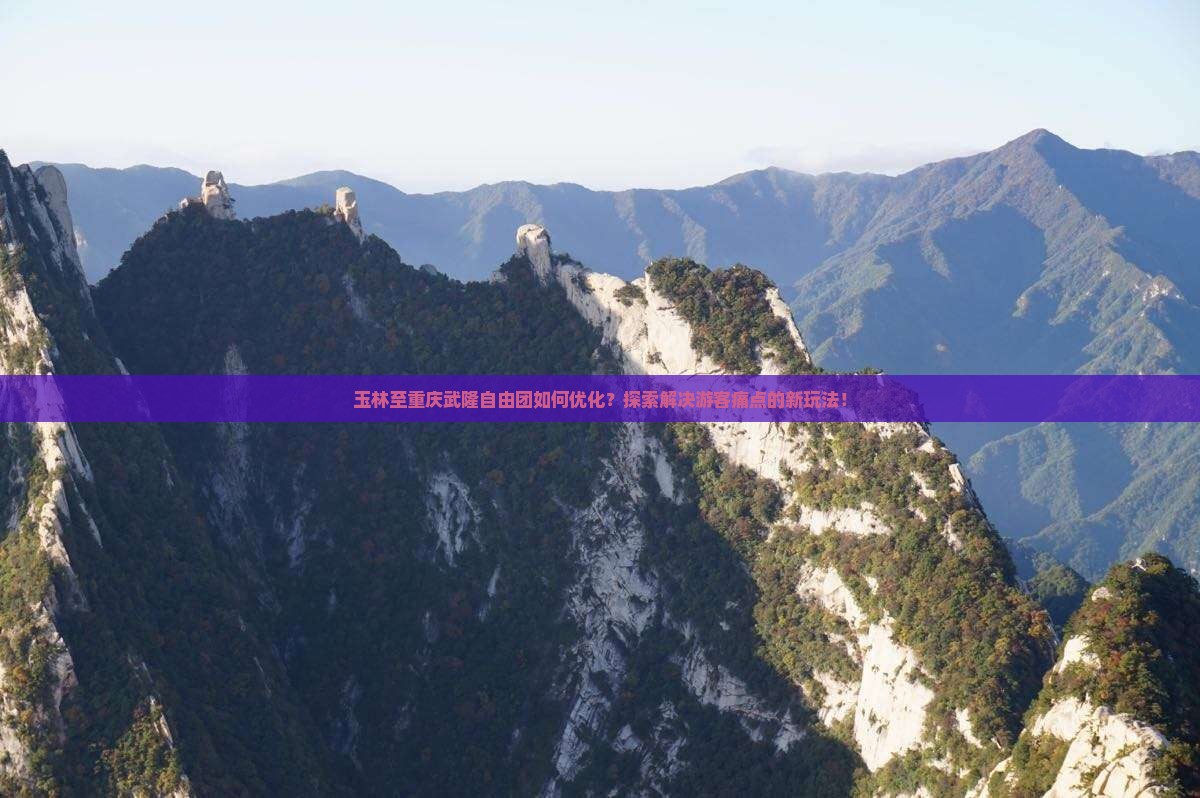 玉林至重庆武隆自由团如何优化？探索解决游客痛点的新玩法！