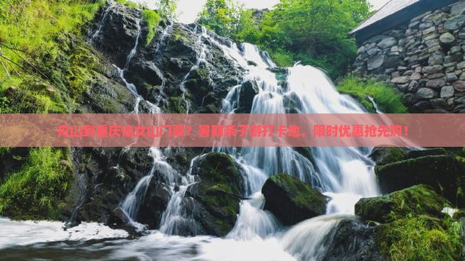 舟山到重庆仙女山门票？暑期亲子游打卡地，限时优惠抢先购！