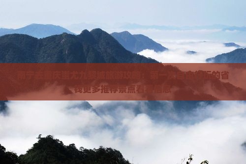 南宁去重庆蚩尤九黎城旅游攻略：第一次自由行玩的省钱更多推荐景点看看信息