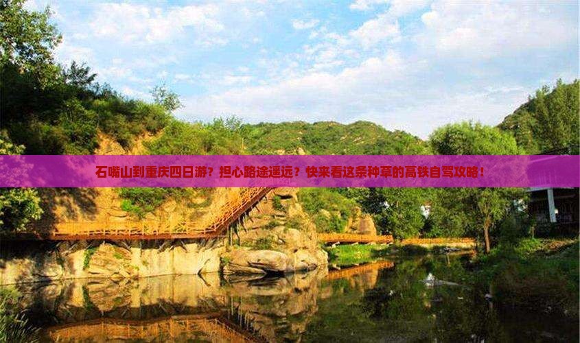 石嘴山到重庆四日游？担心路途遥远？快来看这条种草的高铁自驾攻略！