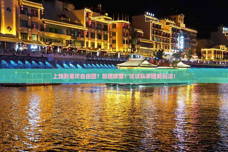 上饶到重庆自由团？旅途疲惫？试试私家团新玩法！