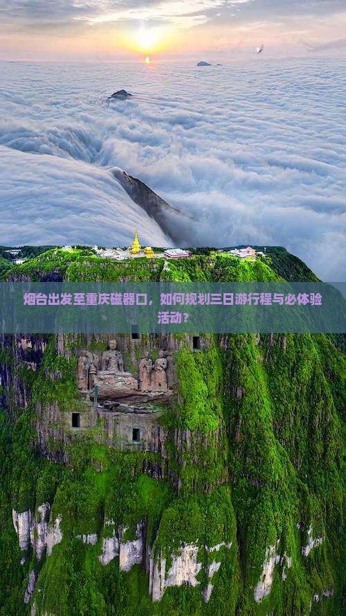 烟台出发至重庆磁器口，如何规划三日游行程与必体验活动？