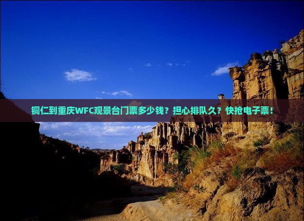 铜仁到重庆WFC观景台门票多少钱？担心排队久？快抢电子票！