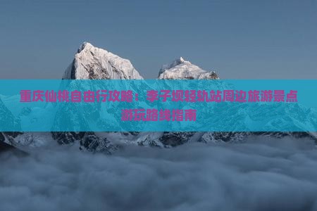 重庆仙桃自由行攻略：李子坝轻轨站周边旅游景点游玩路线指南