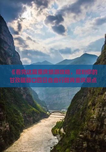 《看完这篇重庆旅游攻略，规划你的甘孜磁器口四日自由行路宵重庆景点信息汇总》
