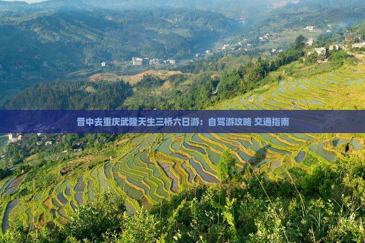 晋中去重庆武隆天生三桥六日游：自驾游攻略+交通指南