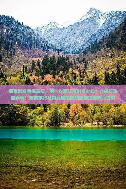 南京出发首探重庆，第一次两江夜游多少钱？自由行攻略看看！南京旅行社营业部国际旅游专项推荐六日游