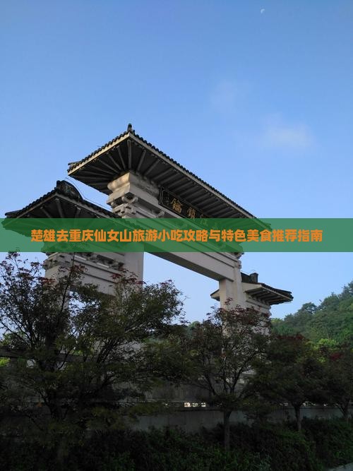 楚雄去重庆仙女山旅游小吃攻略与特色美食推荐指南
