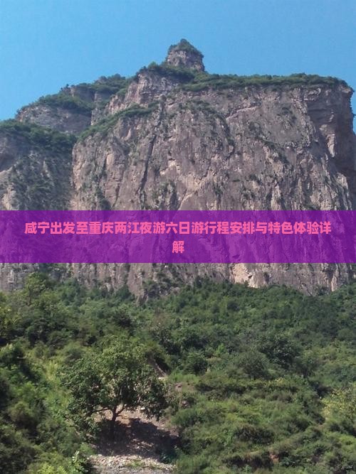 咸宁出发至重庆两江夜游六日游行程安排与特色体验详解