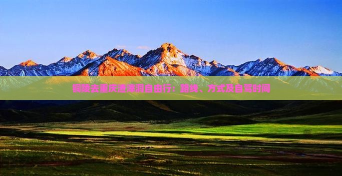铜陵去重庆渣滓洞自由行：路线、方式及自驾时间