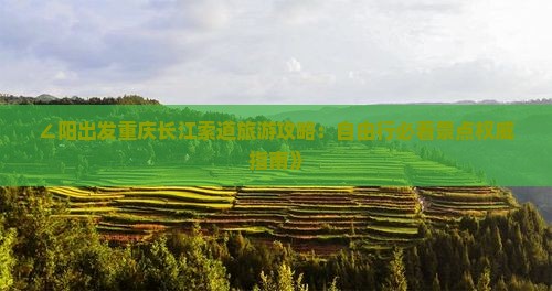 ∠阳出发重庆长江索道旅游攻略：自由行必看景点权威指南》