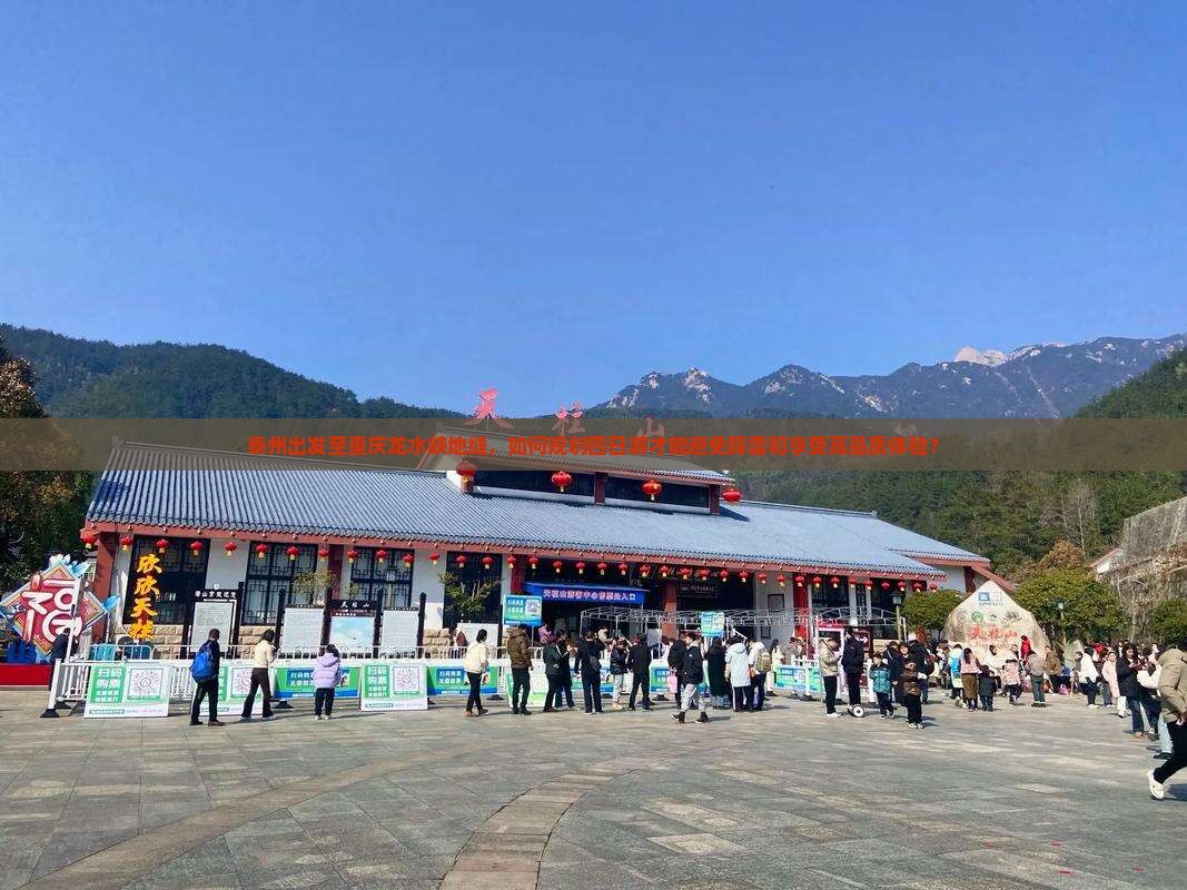 泰州出发至重庆龙水峡地缝，如何规划四日游才能避免踩雷和享受高品质体验？