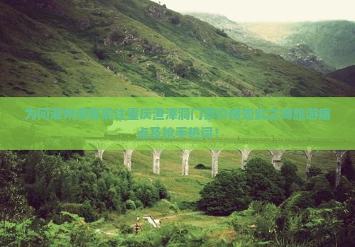 为何潮州游客前往重庆渣滓洞门票价格如此之缚旅游痛点及抢手热词！