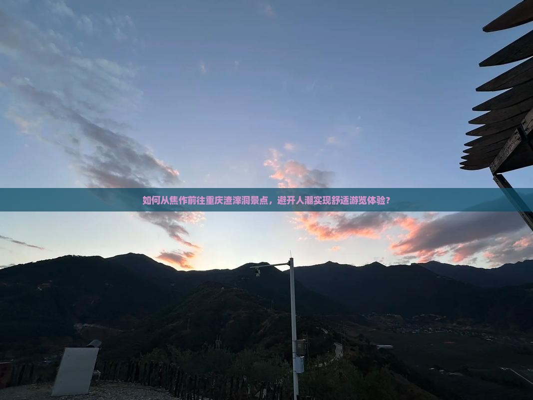 如何从焦作前往重庆渣滓洞景点，避开人潮实现舒适游览体验？