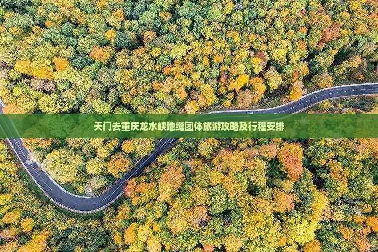 天门去重庆龙水峡地缝团体旅游攻略及行程安排