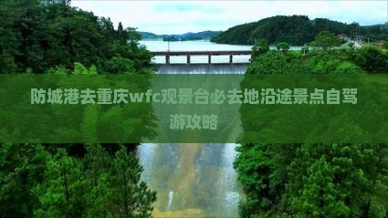 防城港去重庆wfc观景台必去地沿途景点自驾游攻略