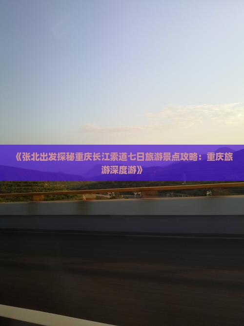 《张北出发探秘重庆长江索道七日旅游景点攻略：重庆旅游深度游》