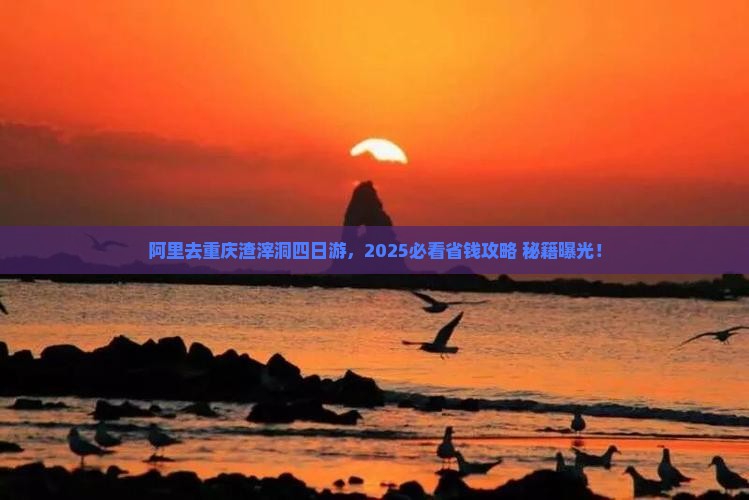 阿里去重庆渣滓洞四日游
