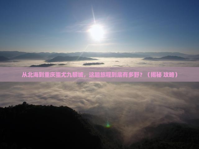 北海到重庆蚩尤九黎城旅游