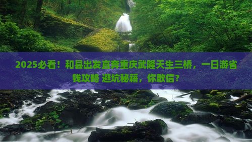 和县去重庆武隆天生三桥一日