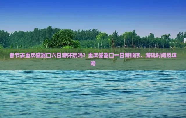 春节去重庆磁器口六日游
