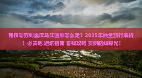 克孜勒苏到重庆乌江画廊必去地