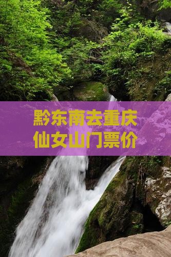 黔东南去重庆仙女山门票价格是多少