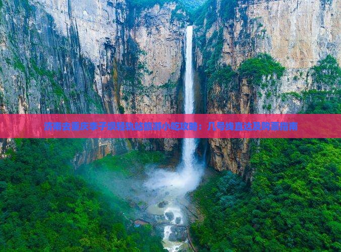 济南去重庆李子坝轻轨站旅游小吃攻略：几号线直达及购票指南