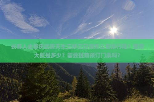 长春人去重庆武隆天生三桥三日游怎么安排行程？费用大概是多少？需要提前预订门票吗？