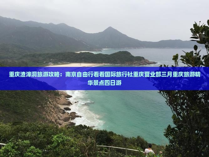 重庆渣滓洞旅游攻略：南京自由行看看国际旅行社重庆营业部三月重庆旅游精华景点四日游