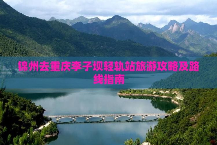 锦州去重庆李子坝轻轨站旅游攻略及路线指南