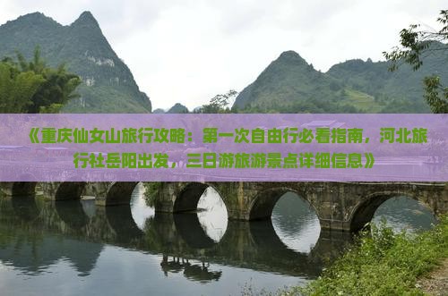 《重庆仙女山旅行攻略：第一次自由行必看指南，河北旅行社岳阳出发，三日游旅游景点详细信息》