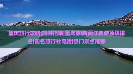 重庆旅行攻略|旅游指南|重庆旅游|两江夜游顶级排名|知名旅行社电话|热门景点推荐
