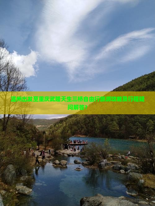 温州出发至重庆武隆天生三桥自由行旅游攻略及行程疑问解答？