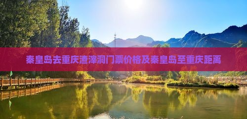 秦皇岛去重庆渣滓洞门票价格及秦皇岛至重庆距离