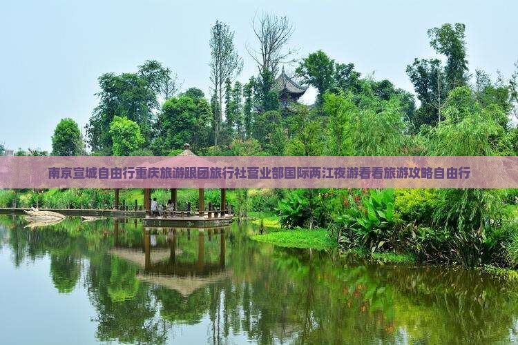 南京宣城自由行重庆旅游跟团旅行社营业部国际两江夜游看看旅游攻略自由行