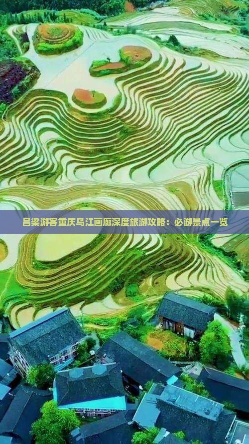 吕梁游客重庆乌江画廊深度旅游攻略：必游景点一览