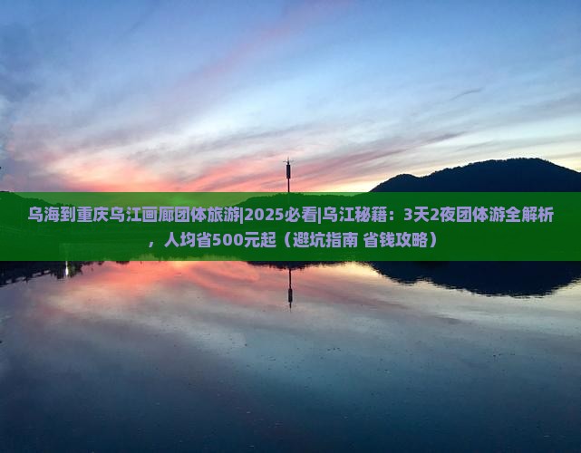 乌海到重庆乌江画廊团体旅游
