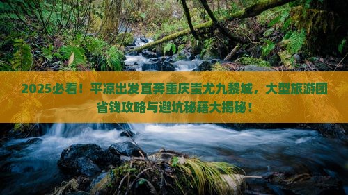 平凉去重庆蚩尤九黎城大型旅游团 平凉去重庆蚩尤九黎城大型旅游团