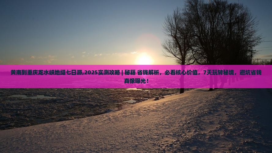 黄南到重庆龙水峡地缝七日游