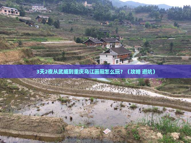 武威去重庆乌江画廊攻略