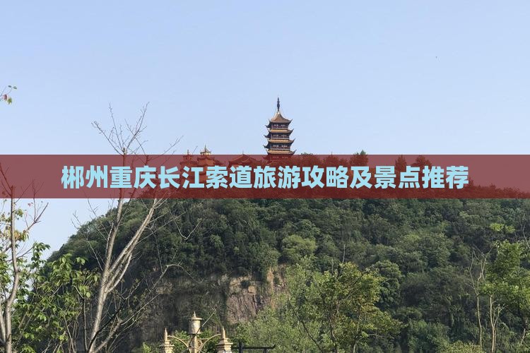 郴州去重庆长江索道个人游
