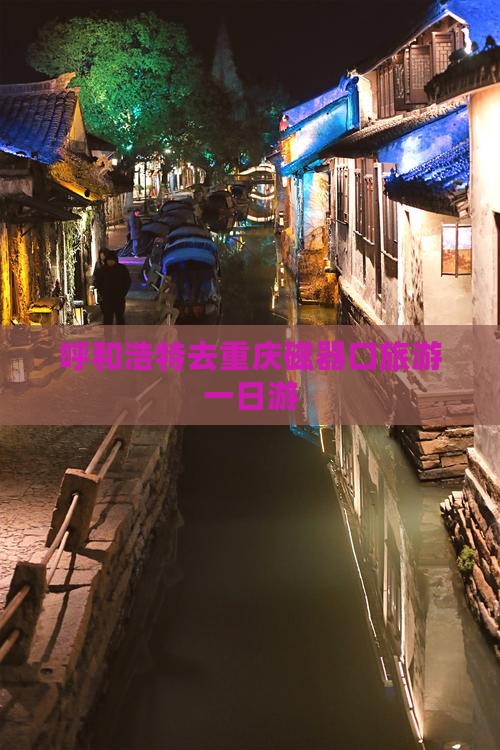 呼和浩特去重庆磁器口一日