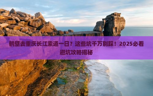 鹤壁去重庆长江索道一日