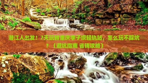潜江到重庆李子坝轻轨站七日游
