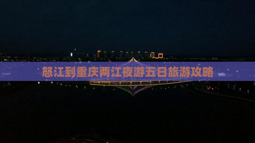 怒江去重庆两江夜游五日游